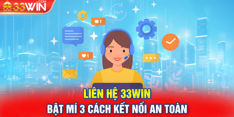 Liên hệ 33WIN - Bật mí 3 cách kết nối an toàn