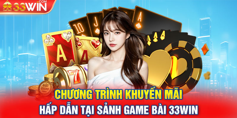 Chương trình khuyến mãi hấp dẫn tại sảnh game bài 33win 