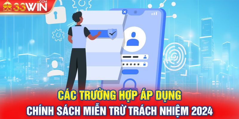 Các trường hợp áp dụng chính sách miễn trừ trách nhiệm 2024