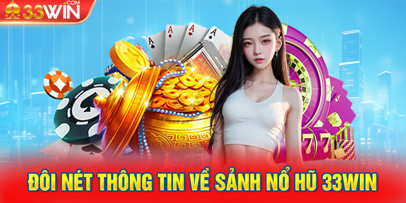 Đôi nét thông tin về sảnh nổ hũ 33WIN