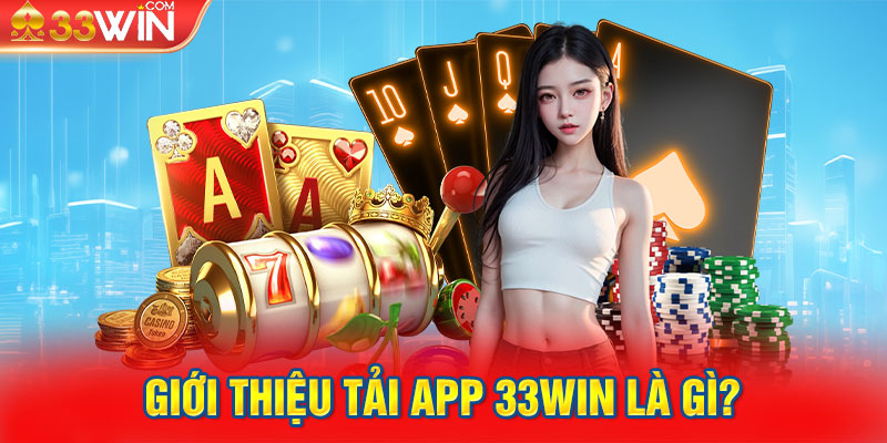 Giới thiệu tải app 33WIN là gì?