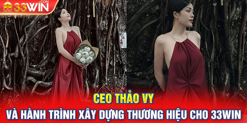 CEO Thảo Vy và hành trình xây dựng thương hiệu cho 33WIN