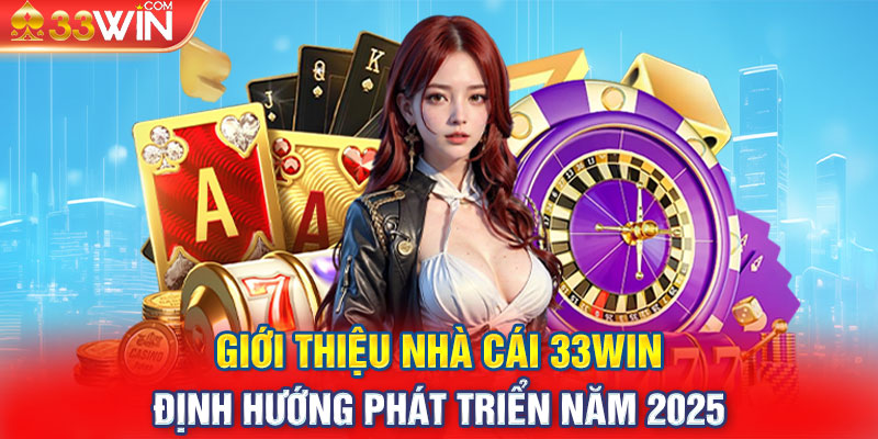 Giới thiệu nhà cái 33Win - Định hướng phát triển năm 2025