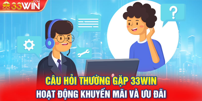 Câu hỏi thường gặp 33Win - Hoạt động khuyến mãi và ưu đãi