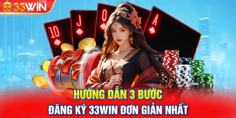 Hướng dẫn 3 bước đăng ký 33win đơn giản nhất