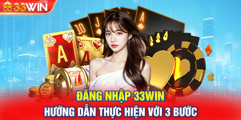 Đăng nhập 33win - Hướng dẫn thực hiện với 3 bước