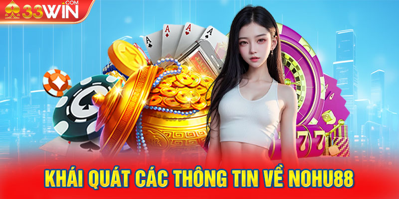 Khái quát các thông tin về Nohu88