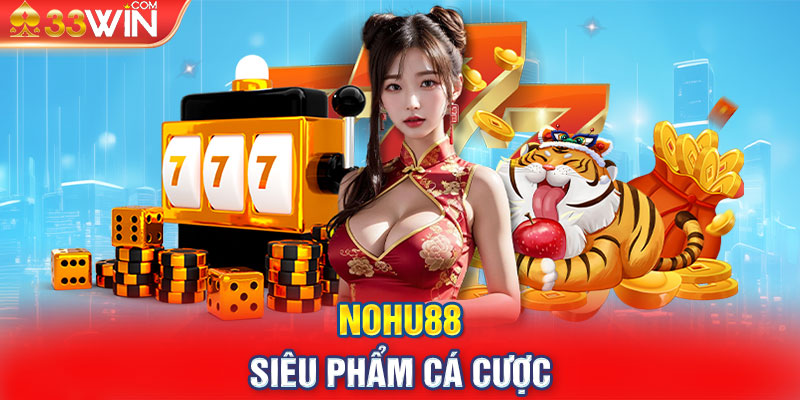 Nohu88 Siêu Phẩm Cá Cược Mang Đến Cơ Hội Làm Triệu Phú