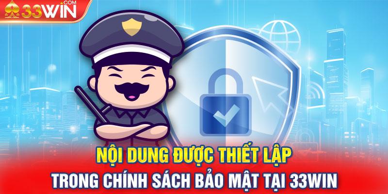 Nội dung được thiết lập trong chính sách bảo mật tại 33WIN