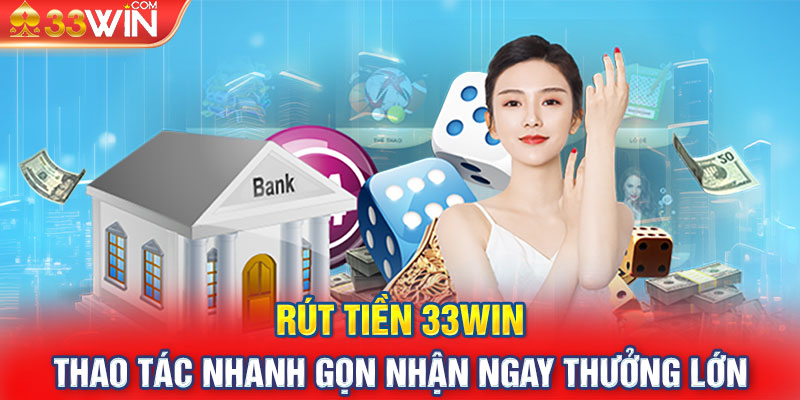 Rút Tiền 33WIN - Thao Tác Nhanh Gọn Nhận Ngay Thưởng Lớn