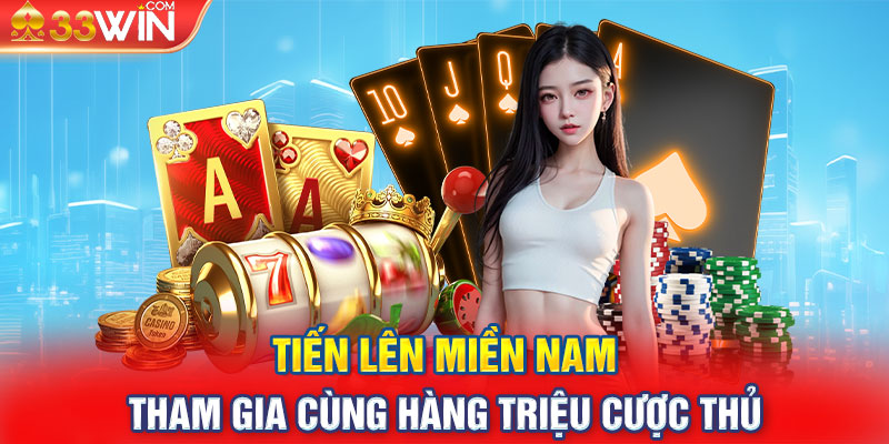 Tiến Lên Miền Nam - Tham Gia Cùng Hàng Triệu Cược Thủ