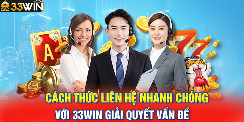 Cách thức liên hệ nhanh chóng với 33WIN giải quyết vấn đề