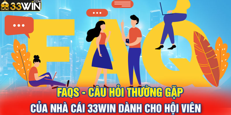 FAQs - Câu hỏi thường gặp của nhà cái 33WIN dành cho hội viên