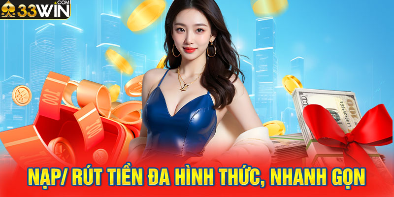 Nạp/ rút tiền đa hình thức, nhanh gọn